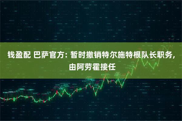 钱盈配 巴萨官方: 暂时撤销特尔施特根队长职务, 由阿劳霍接任